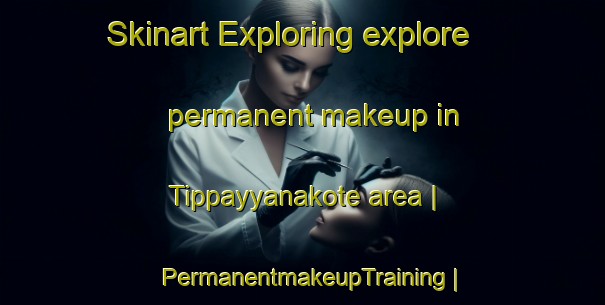 Skinart Exploring explore permanent makeup in Tippayyanakote area | PermanentmakeupTraining | PermanentmakeupClasses | SkinartTraining-India